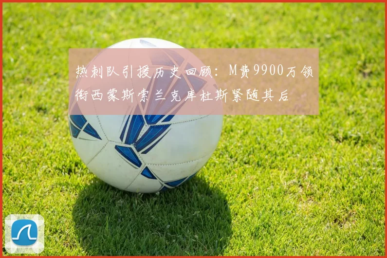 热刺队引援历史回顾：M费9900万领衔西蒙斯索兰克库杜斯紧随其后