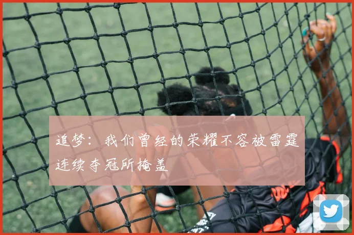 追梦：我们曾经的荣耀不容被雷霆连续夺冠所掩盖